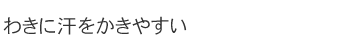 わきに汗をかきやすい