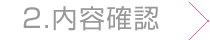 ②内容確認