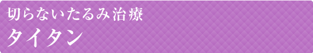 切らないたるみ治療タイタン